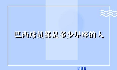巴西球员都是多少星座的人
