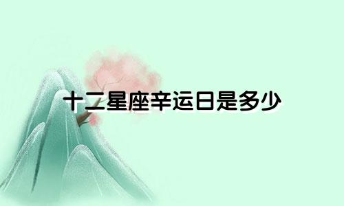 十二星座辛运日是多少