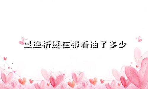 星座祈愿在哪看抽了多少