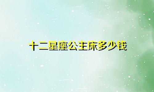 十二星座公主床多少钱