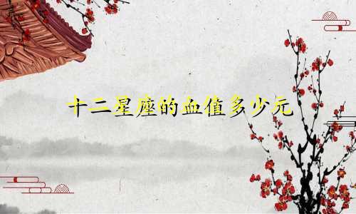 十二星座的血值多少元