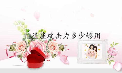 12星座攻击力多少够用