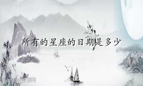 所有的星座的日期是多少