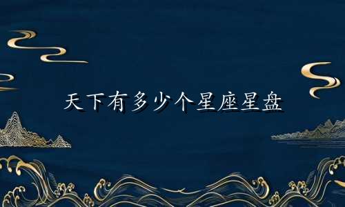 天下有多少个星座星盘