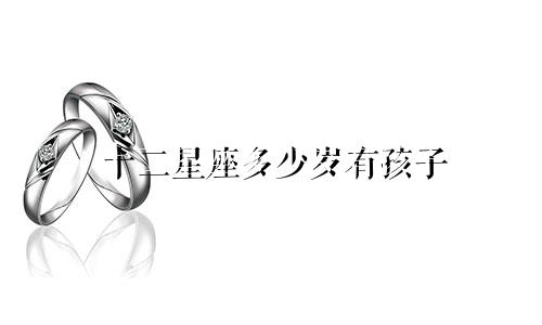 十二星座多少岁有孩子