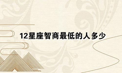 12星座智商最低的人多少