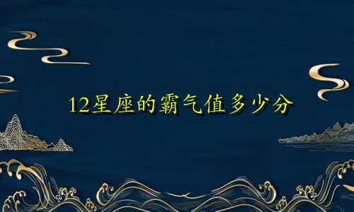 12星座的霸气值多少分