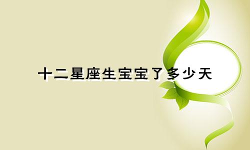 十二星座生宝宝了多少天