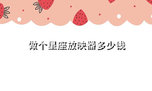 做个星座放映器多少钱