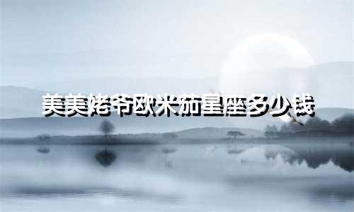 美美姥爷欧米茄星座多少钱