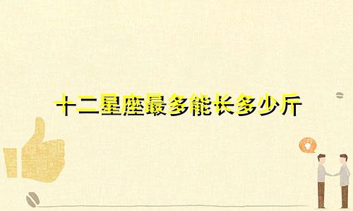 十二星座最多能长多少斤