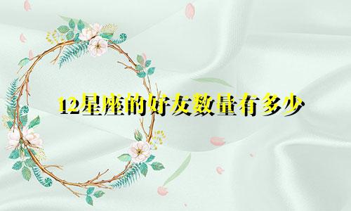 12星座的好友数量有多少