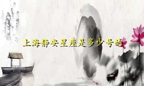 上海静安星座是多少号的