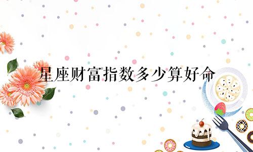 星座财富指数多少算好命