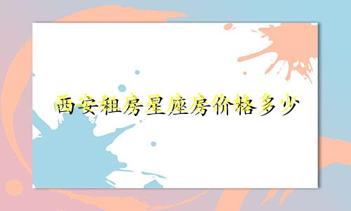 西安租房星座房价格多少