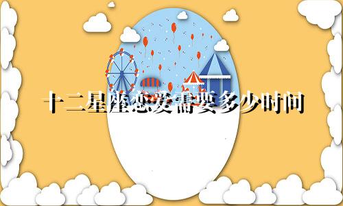 十二星座恋爱需要多少时间