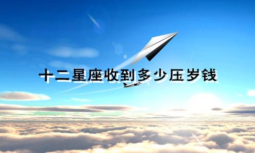 十二星座收到多少压岁钱