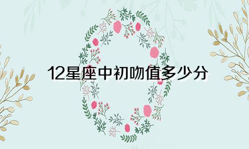 12星座中初吻值多少分