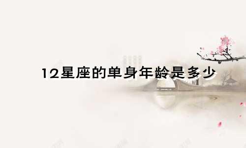 12星座的单身年龄是多少