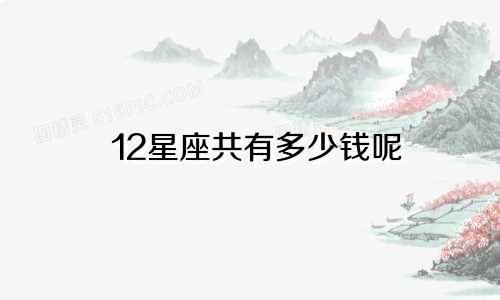12星座共有多少钱呢