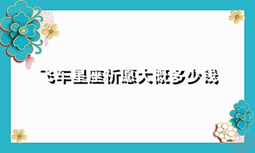 飞车星座祈愿大概多少钱