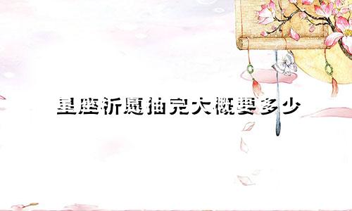 星座祈愿抽完大概要多少