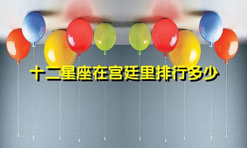 十二星座在宫廷里排行多少