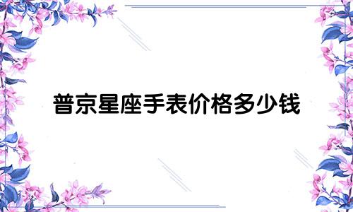 普京星座手表价格多少钱