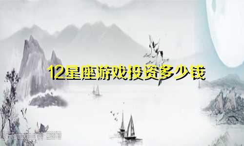 12星座游戏投资多少钱