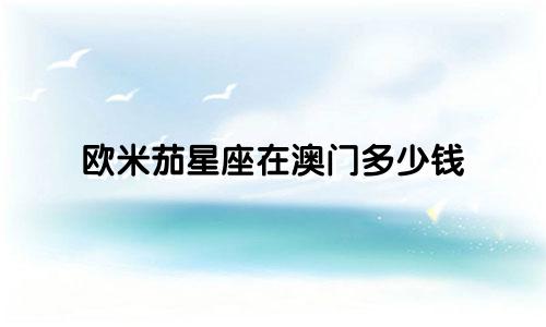 欧米茄星座在澳门多少钱
