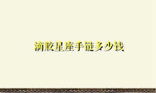 滴胶星座手链多少钱