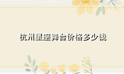 杭州星座舞台价格多少钱