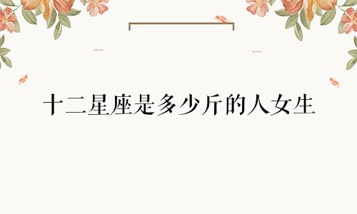 十二星座是多少斤的人女生