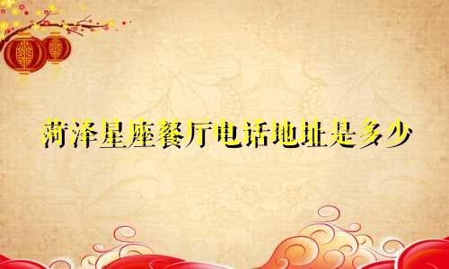 菏泽星座餐厅电话地址是多少