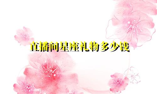 直播间星座礼物多少钱
