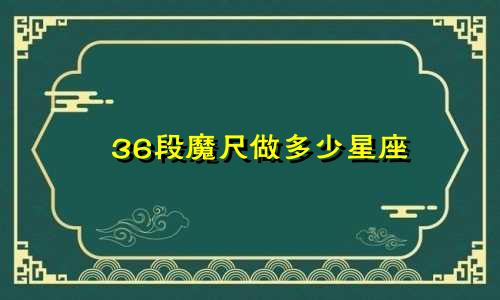 36段魔尺做多少星座