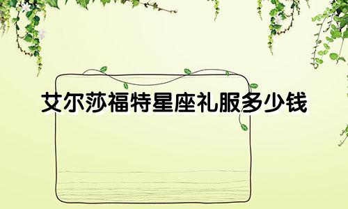 艾尔莎福特星座礼服多少钱
