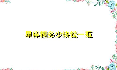 星座糖多少块钱一瓶