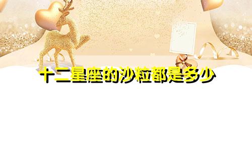 十二星座的沙粒都是多少