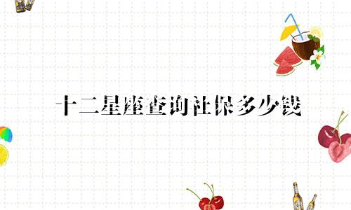 十二星座查询社保多少钱