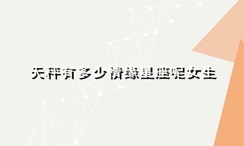 天秤有多少情缘星座呢女生