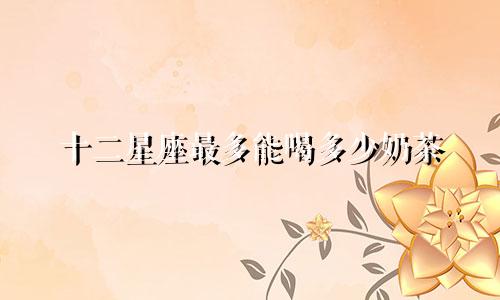 十二星座最多能喝多少奶茶