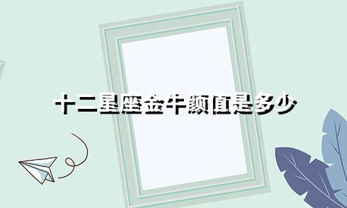 十二星座金牛颜值是多少