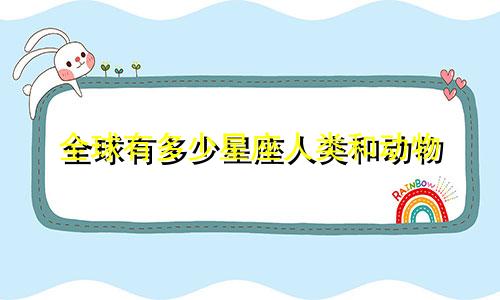 全球有多少星座人类和动物
