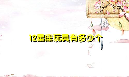 12星座玩具有多少个