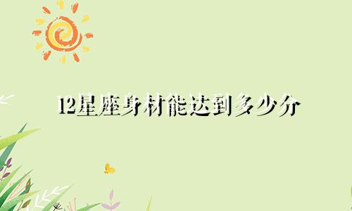 12星座身材能达到多少分