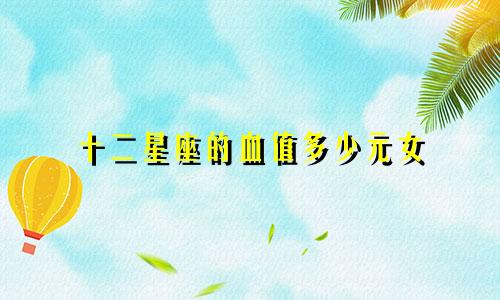 十二星座的血值多少元女