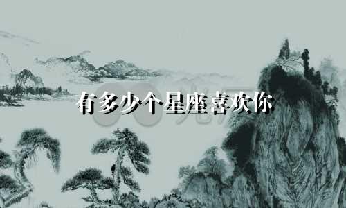 有多少个星座喜欢你