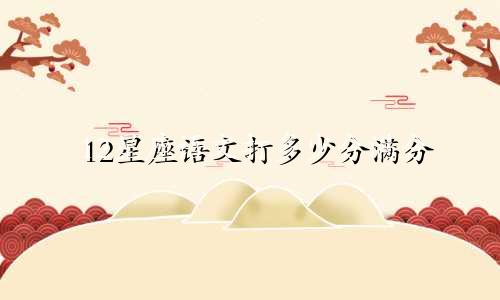 12星座语文打多少分满分