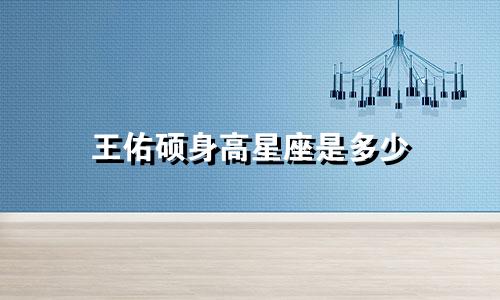王佑硕身高星座是多少